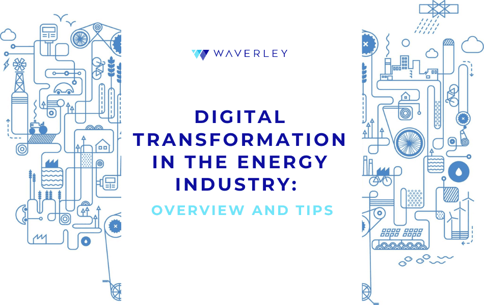 Digital Transformation in The Energy Industry: Overview and Tips