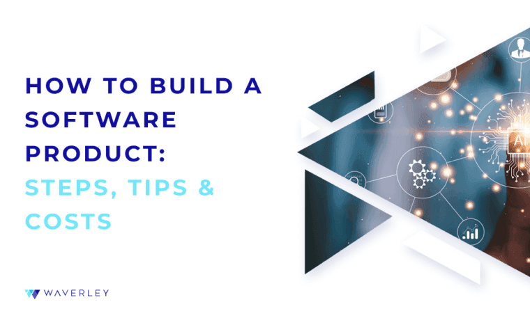 How to Build a Software Product: Steps, Tips and Costs