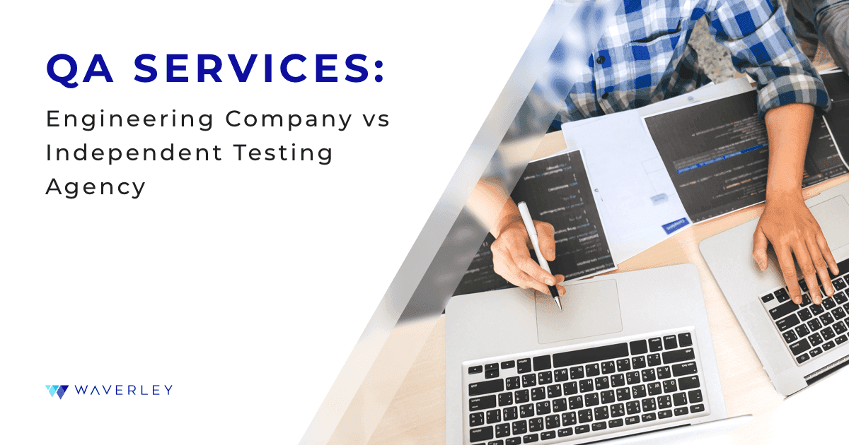 How to Choose a Software Testing Company: Engineering Firms vs. QA Agencies